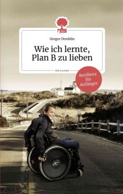 Wie ich lernte, Plan B zu lieben. Life is a story - story.one - Gregor Demblin the library of life - story.one