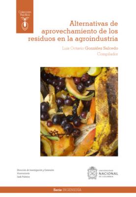 Alternativas de aprovechamiento de los residuos en la agroindustria  - Luis Octavio González Salcedo 