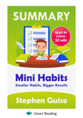 Summary: Mini Habits. Smaller Habits, Bigger Results. Stephen Guise - Smart Reading Smart Reading: Саммари на английском языке