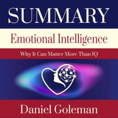 Summary: Emotional Intelligence. Why it can matter more than IQ. Daniel Goleman - Smart Reading Smart Reading: Саммари на английском языке