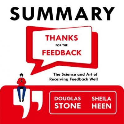 Summary: Thanks for the Feedback. The Science and Art of Receiving Feedback Well. Douglas Stone, Sheila Heen - Smart Reading Smart Reading: Саммари на английском языке