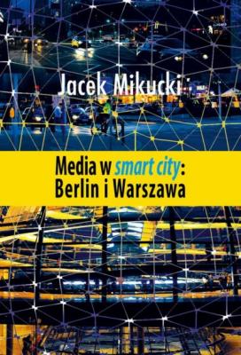 Media w smart city: Berlin i Warszawa - Jacek Mikucki 