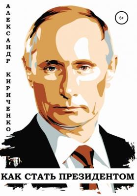 Как стать президентом - Александр Кириченко 