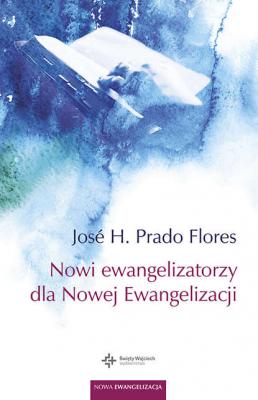 Nowi ewangelizatorzy dla Nowej Ewangelizacji - José H. Prado Flores Nowa ewangelizacja