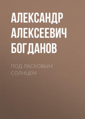 Под ласковым солнцем - Александр Алексеевич Богданов 
