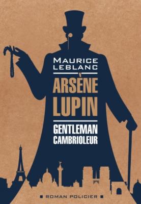Арсен Люпен – джентельмен-грабитель / Arsеne Lupin Gentleman-Cambrioleur. Книга для чтения на французском языке - Морис Леблан Roman policier (Каро)