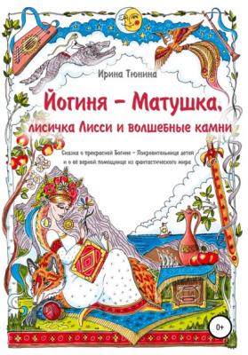 Йогиня-Матушка, лисичка Лисси и волшебные камни - Ирина Владимировна Тюнина 