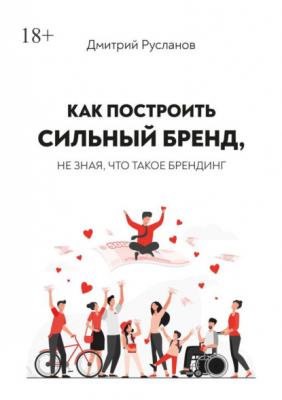Как построить сильный бренд, не зная, что такое брендинг - Дмитрий Валерьевич Русланов 