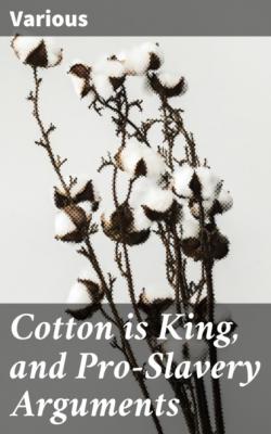 Cotton is King, and Pro-Slavery Arguments - Various 