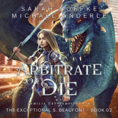 Arbitrate or Die - The Exceptional S. Beaufont, Book 2 (Unabridged) - Michael Anderle 
