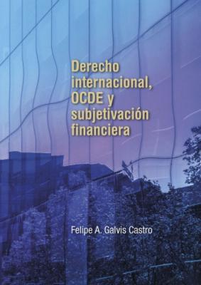 Derecho internacional, OCDE y subjetivación financiera - Felipe A Galvis Castro Derecho
