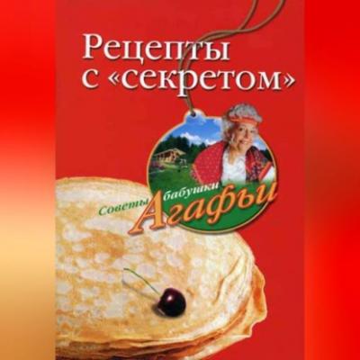 Рецепты с «секретом» - Агафья Звонарева 