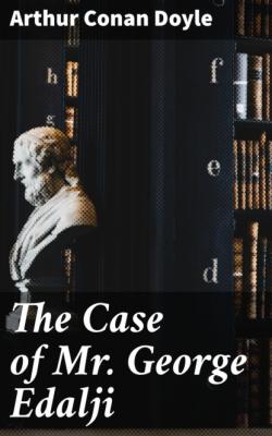 The Case of Mr George Edalji - Arthur Conan Doyle 