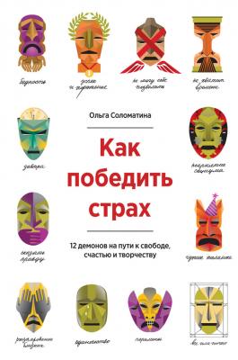 Как победить страх. 12 демонов на пути к свободе, счастью и творчеству - Ольга Соломатина 