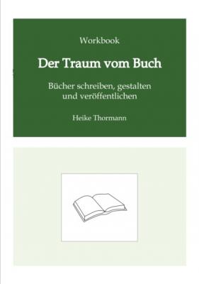 Workbook: Der Traum vom Buch - Heike Thormann Das Schreibhandwerk lernen