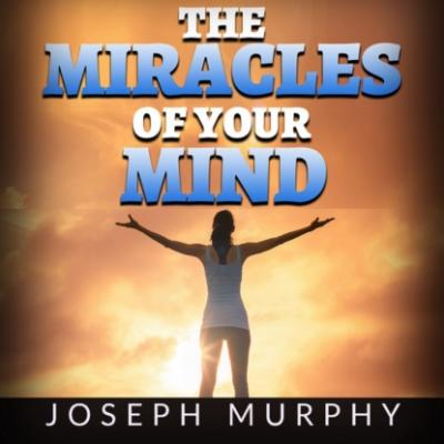 The Miracles of your Mind (Unabridged) - Joseph Murphy 