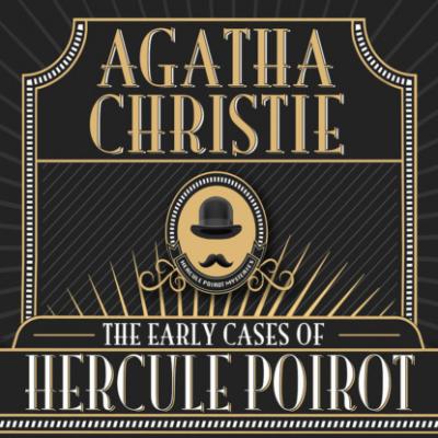 Hercule Poirot, The Early Cases of Hercule Poirot (Unabridged) - Agatha Christie 