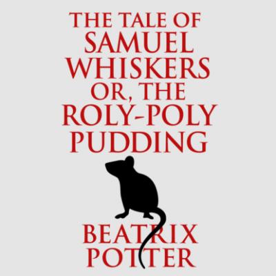 The Tale of Samuel Whiskers or, The Roly-Poly Pudding (Unabridged) - Beatrix Potter 