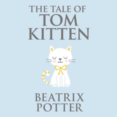 The Tale of Tom Kitten (Unabridged) - Beatrix Potter 
