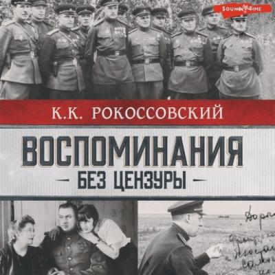 Воспоминания без цензуры - К. К. Рокоссовский 75 лет Великой Победы
