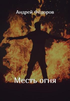 Месть огня - Андрей Владимирович Фёдоров 