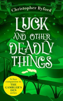 Luck and Other Deadly Things - Christopher  Byford 