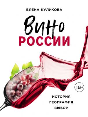 Вино России: история, география, выбор - Елена Куликова Вина и напитки мира