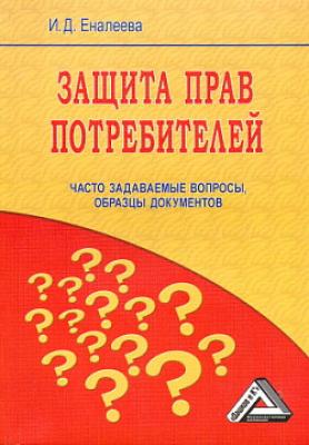 Защита прав потребителей: часто задаваемые вопросы, образцы документов - И. Д. Еналеева 