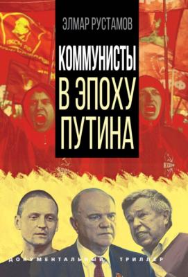Коммунисты в эпоху Путина - Э. Ф. Рустамов Документальный триллер