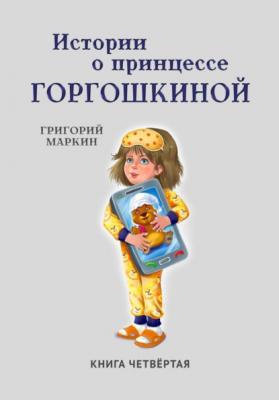 Истории о принцессе Горгошкиной. Книга четвёртая - Григорий Маркин 