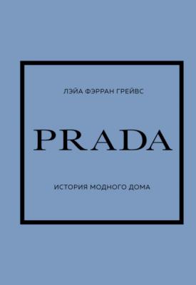 PRADA. История модного дома - Лэйа Фэрран Грейвс История моды в деталях
