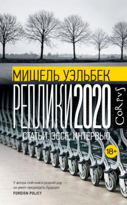 Реплики 2020. Статьи, эссе, интервью - Мишель Уэльбек 