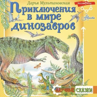 Приключения в мире динозавров - Дарья Мультановская Научные сказки