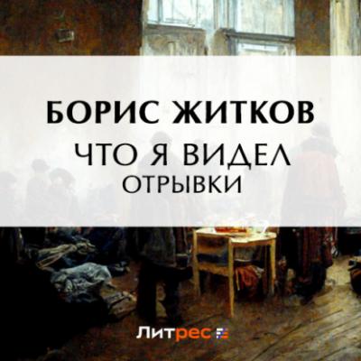 Что я видел (отрывки) - Борис Житков Современная русская литература