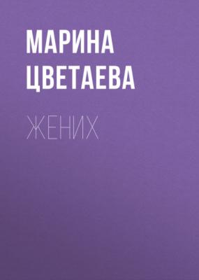 Жених - Марина Цветаева Автобиографическая проза