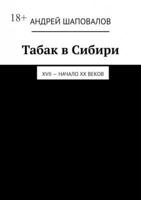 Табак в Сибири. XVII – начало XX веков - Андрей Шаповалов 
