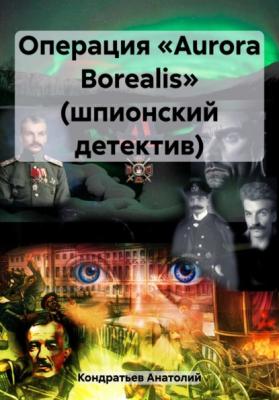 Операция «Aurora Borealis» (шпионский детектив) - Анатолий Васильевич Кондратьев 