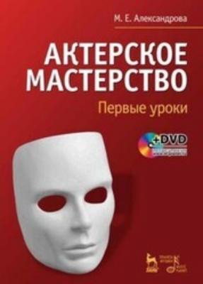 Актерское мастерство. Первые уроки +DVD - М. Е. Александрова 
