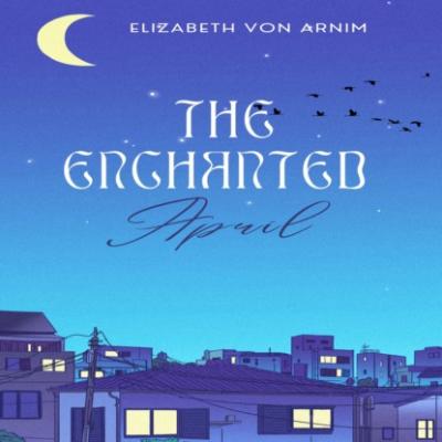 The Enchanted April (Unabridged) - Элизабет фон Арним 