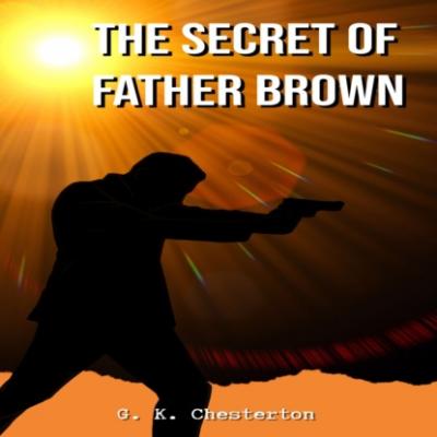 The Secret of Father Brown (Unabridged) - G. K. Chesterton 