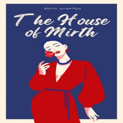 The House of Mirth (Unabridged) - Edith Wharton 