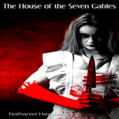 The House of the Seven Gables - A Romance (Unabridged) - Nathaniel Hawthorne 