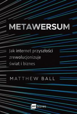Metawersum. Jak internet przyszłości zrewolucjonizuje świat i biznes - Мэтью Болл 