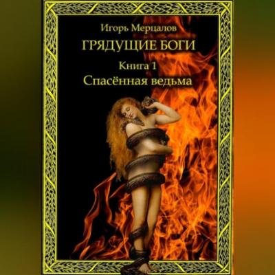 Грядущие боги. Книга 1: Спасённая ведьма - Игорь Валерьевич Мерцалов 