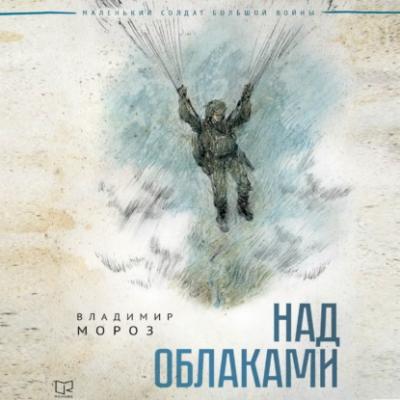 Над облаками - Владимир Мороз Маленький солдат большой войны