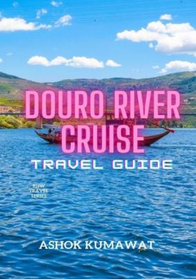 Douro River Cruise Travel Guide - Ashok Kumawat 