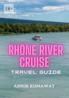 Rhône River Cruise. Travel Guide - Ashok Kumawat 