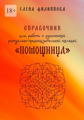Справочник для работы с рунической ритуально-предсказательной колодой «Помощница» - Елена Филиппова 