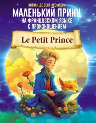 Маленький принц на французском языке с произношением - Антуан де Сент-Экзюпери Учимся читать с транскрипцией