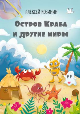Остров Краба и другие миры - Алексей Козинин Детская книжная вселенная